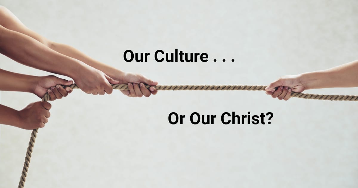 Our Culture or Our Christ